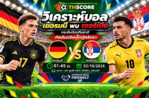 วิเคราะห์บอล เยอรมนี พบ เซอร์เบีย 02/10/2026 – กระชับมิตรทีมชาติ ทัพอินทรีเหล็กกู้ศรัทธา